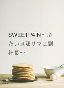 SWEETPAIN～冷たい旦那サマは副社長～