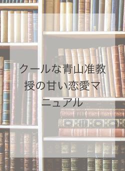 クールな青山准教授の甘い恋愛マニュアル