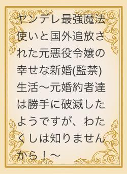 ヤンデレ最強魔法使いと国外追放された元悪役令嬢の幸せな新婚(監禁)生活〜元婚約者達は勝手に破滅したようですが、わたくしは知りませんから！〜