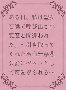 ある日、私は聖女召喚で呼び出され悪魔と間違われた。〜引き取ってくれた冷血無慈悲公爵にペットとして可愛がられる〜