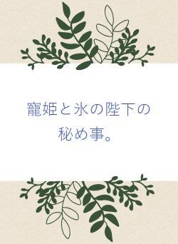 寵姫と氷の陛下の秘め事。