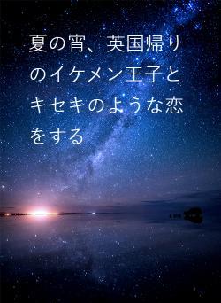 夏の宵、英国帰りのイケメン王子とキセキのような恋をする