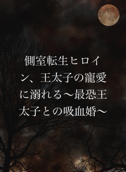 側室転生ヒロイン、王太子の寵愛に溺れる〜最恐王太子との吸血婚〜