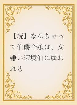 【続】なんちゃって伯爵令嬢は、女嫌い辺境伯に雇われる