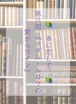 📚　本に恋して　📚　　　　第六回：『マダム・ルロワの愛からワイン』