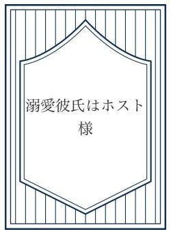 溺愛彼氏はホスト様