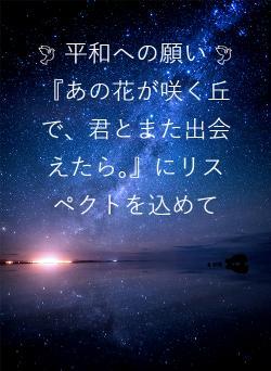 🕊 平和への願い 🕊 『あの花が咲く丘で、君とまた出会えたら。』にリスペクトを込めて