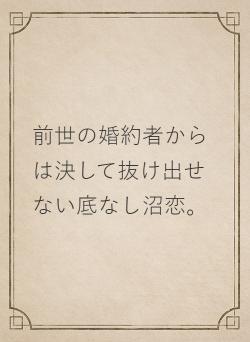 前世の婚約者からは決して抜け出せない底なし沼恋。