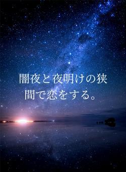 闇夜と夜明けの狭間で恋をする。