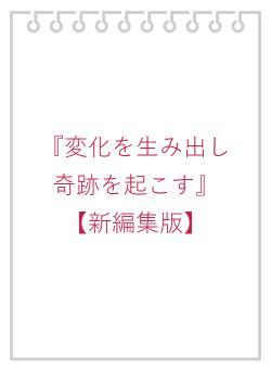 『変化を生み出し奇跡を起こす』【新編集版】