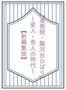 『准教授・駿河台ひばり』　～変人・奇人の時代～　　【新編集版】