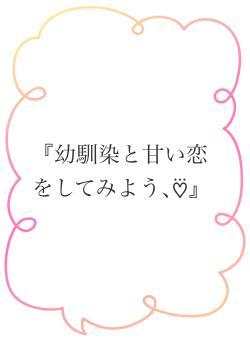 『幼馴染と甘い恋をしてみよう､♡⃛』