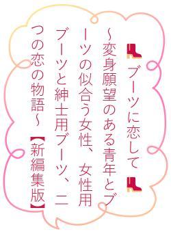 👢 ブーツに恋して 👢　　～変身願望のある青年とブーツの似合う女性、女性用ブーツと紳士用ブーツ、二つの恋の物語～【新編集版】