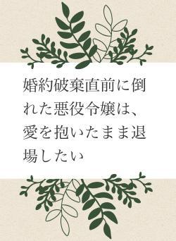 婚約破棄直前に倒れた悪役令嬢は、愛を抱いたまま退場したい