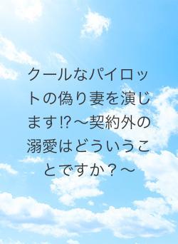 クールなパイロットの偽り妻を演じます⁉～契約外の溺愛はどういうことですか？～