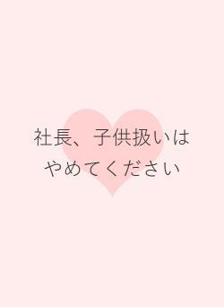 社長、子供扱いはやめてください