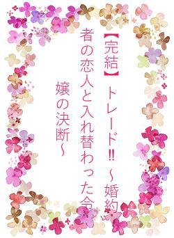 【完結】トレード‼︎ 〜婚約者の恋人と入れ替わった令嬢の決断〜