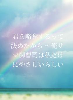 君を略奪するって決めたから ～俺サマ御曹司は私だけにやさしいらしい