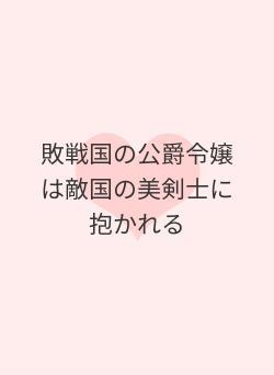 敗戦国の公爵令嬢は敵国の美剣士に抱かれる