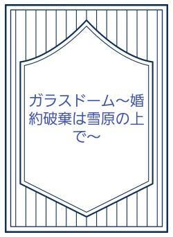 ガラスドーム～婚約破棄は雪原の上で～