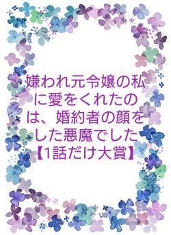 嫌われ元令嬢の私に愛をくれたのは、婚約者の顔をした悪魔でした【1話だけ大賞】