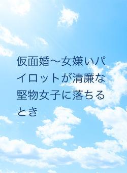 仮面婚～女嫌いパイロットが清廉な堅物女子に落ちるとき