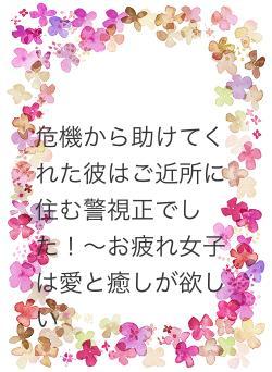 危機から助けてくれた彼はご近所に住む警視正でした！～お疲れ女子は愛と癒しが欲しい