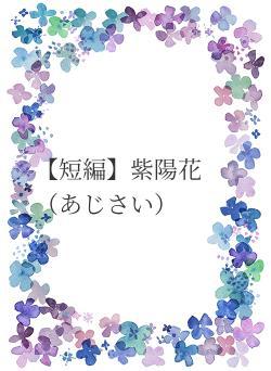 【短編】紫陽花（あじさい）