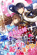 最悪な政略結婚を押しつけられましたが 漆黒の騎士と全力で駆け落ち中 小説サイト ベリーズカフェ