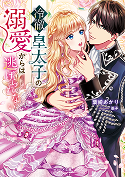 書籍化原作】冷徹皇太子の溺愛からは逃げられない 葉崎あかり／著 | 小説投稿サイト ベリーズカフェ - 無料で読める恋愛&ファンタジー小説・コミック