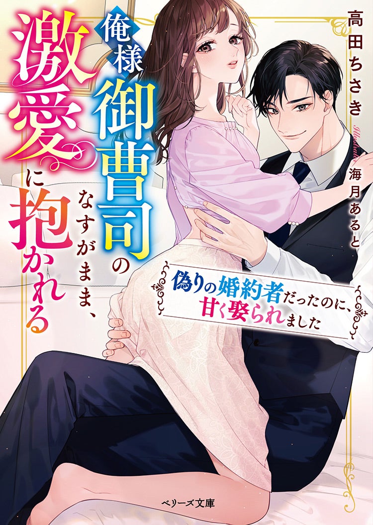 俺様御曹司のなすがまま、激愛に抱かれる～偽りの婚約者だったのに