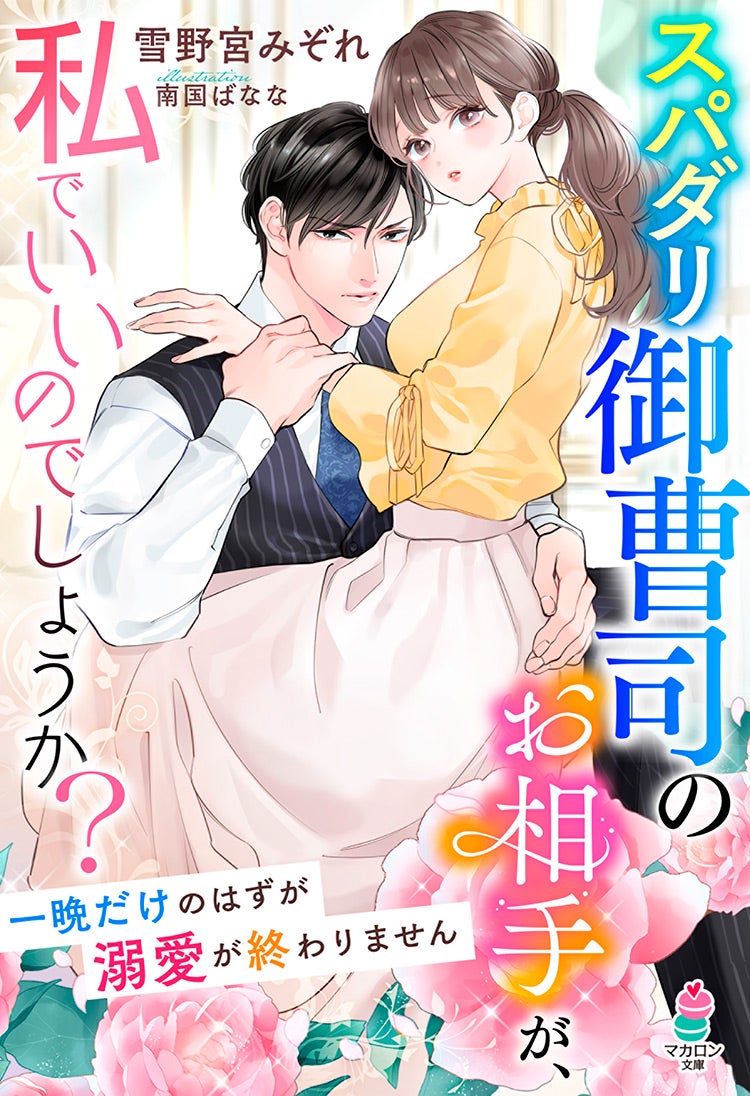 スパダリ御曹司のお相手が、私でいいのでしょうか？～一晩だけのはずが溺愛が終わりません～