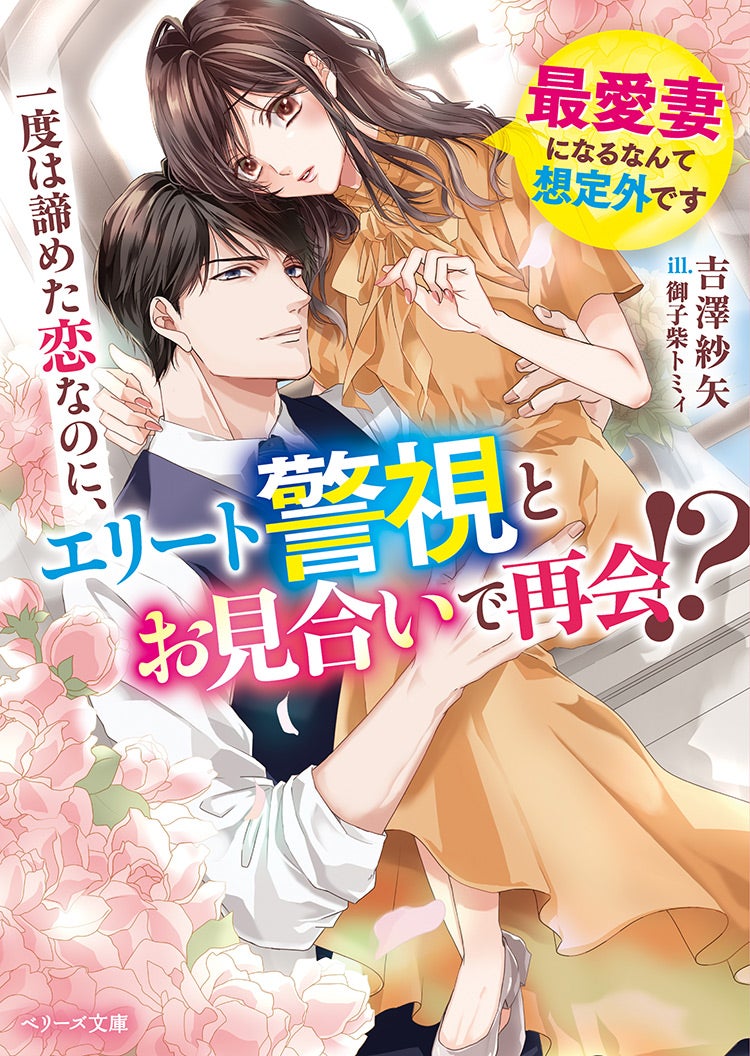 一度は諦めた恋なのに、エリート警視とお見合いで再会!?～最愛妻になるなんて想定外です～