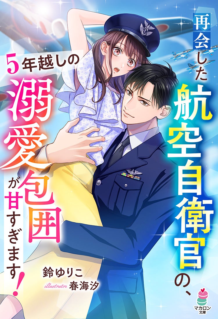 再会した航空自衛官の、5年越しの溺愛包囲が甘すぎます！