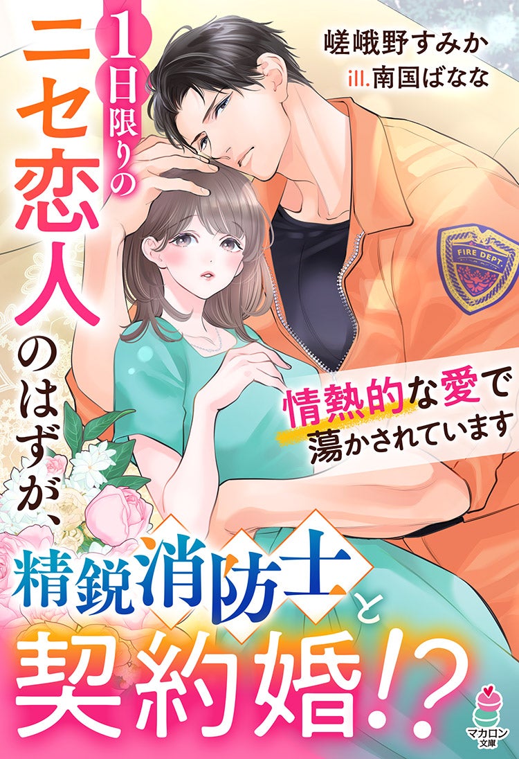 １日限りのニセ恋人のはずが、精鋭消防士と契約婚!?情熱的な愛で蕩かされています