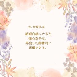 結婚白紙にされた傷心女子は、再会した御曹司に求婚される。