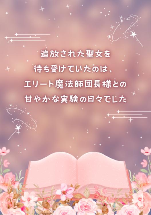 追放された聖女を待ち受けていたのは、エリート魔法師団長様との甘やかな実験の日々でした