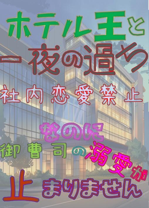 ホテル王と一夜の過ち　社内恋愛禁止なのに、御曹司の溺愛が止まりません