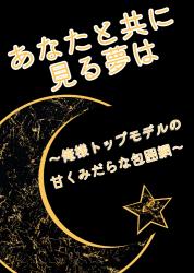 あなたと共に見る夢は〜俺様トップモデルの甘くみだらな包囲網〜