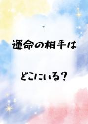 運命の相手はどこにいる？